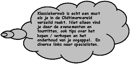 Gedachtewolkje: wolk: Klassiekerweb is echt een must als je in de Oldtimerwereld verzeild raakt. Niet alleen vind je daar de evenementen en tourritten, ook tips over het kopen / verkopen en het onderhoud van je oogappel.  En diverse links naar specialisten.